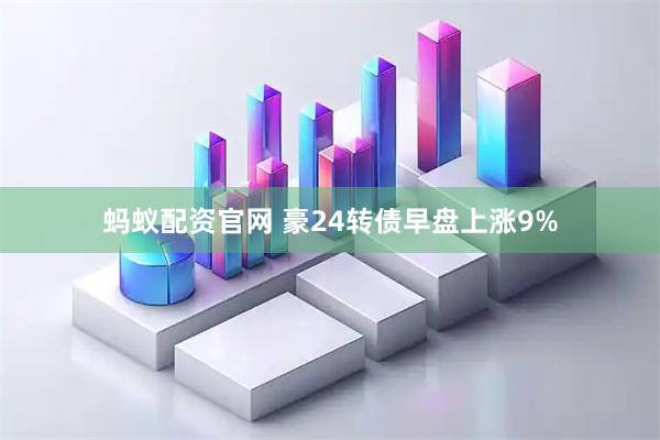 蚂蚁配资官网 豪24转债早盘上涨9%