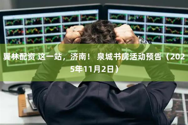 翼林配资 这一站，济南！ 泉城书房活动预告（2025年11月2日）